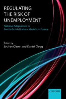 Regulating the Risk of Unemployment : National Adaptations to Post-Industrial Labour Markets in Europe