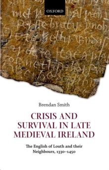 Crisis and Survival in Late Medieval Ireland : The English of Louth and Their Neighbours, 1330-1450