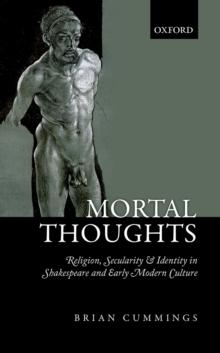 Mortal Thoughts : Religion, Secularity, & Identity in Shakespeare and Early Modern Culture