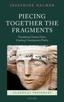 Piecing Together the Fragments : Translating Classical Verse, Creating Contemporary Poetry