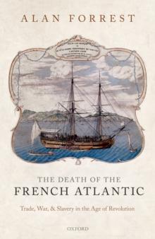 The Death of the French Atlantic : Trade, War, and Slavery in the Age of Revolution