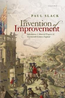 The Invention of Improvement : Information and Material Progress in Seventeenth-Century England