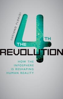 The Fourth Revolution : How the Infosphere is Reshaping Human Reality