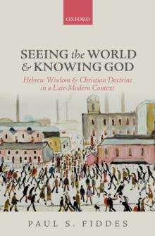 Seeing the World and Knowing God : Hebrew Wisdom and Christian Doctrine in a Late-Modern Context