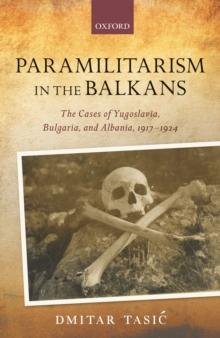 Paramilitarism in the Balkans : Yugoslavia, Bulgaria, and Albania, 1917-1924