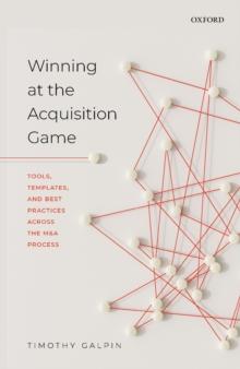 Winning at the Acquisition Game : Tools, Templates, and Best Practices Across the M&A Process