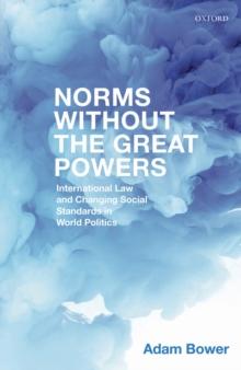 Norms Without the Great Powers : International Law and Changing Social Standards in World Politics