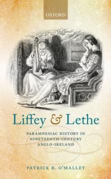 Liffey and Lethe : Paramnesiac History in Nineteenth-Century Anglo-Ireland