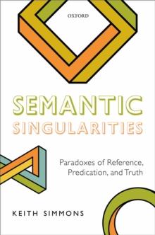 Semantic Singularities : Paradoxes of Reference, Predication, and Truth