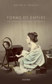 Forms of Empire : The Poetics of Victorian Sovereignty