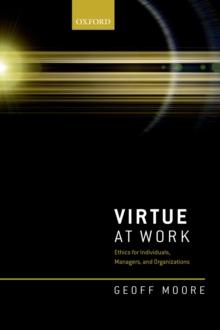 Virtue at Work : Ethics for Individuals, Managers, and Organizations