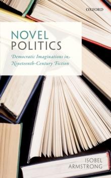 Novel Politics : Democratic Imaginations in Nineteenth-Century Fiction