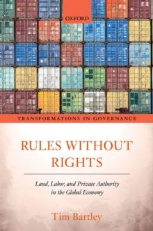 Rules without Rights : Land, Labor, and Private Authority in the Global Economy