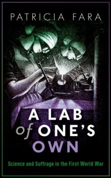 A Lab of One's Own : Science and Suffrage in the First World War