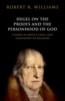 Hegel on the Proofs and the Personhood of God : Studies in Hegel's Logic and Philosophy of Religion