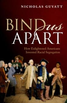 Bind Us Apart : How Enlightened Americans Invented Racial Segregation