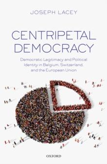 Centripetal Democracy : Democratic Legitimacy and Political Identity in Belgium, Switzerland, and the European Union