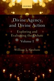 Divine Agency and Divine Action, Volume I : Exploring and Evaluating the Debate