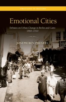 Emotional Cities : Debates on Urban Change in Berlin and Cairo, 1860-1910