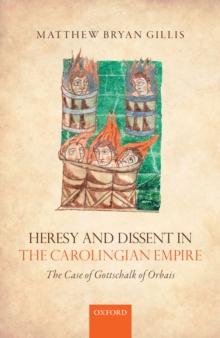 Heresy and Dissent in the Carolingian Empire : The Case of Gottschalk of Orbais