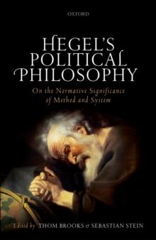 Hegel's Political Philosophy : On the Normative Significance of Method and System