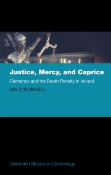 Justice, Mercy, and Caprice : Clemency and the Death Penalty in Ireland