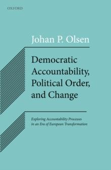 Democratic Accountability, Political Order, and Change : Exploring Accountability Processes in an Era of European Transformation