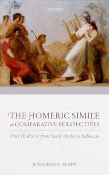 The Homeric Simile in Comparative Perspectives : Oral Traditions from Saudi Arabia to Indonesia