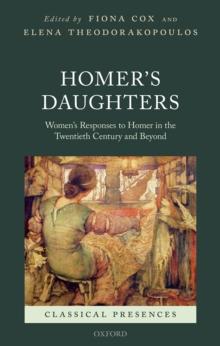 Homer's Daughters : Women's Responses to Homer in the Twentieth Century and Beyond