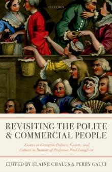 Revisiting The Polite and Commercial People : Essays in Georgian Politics, Society, and Culture in Honour of Professor Paul Langford