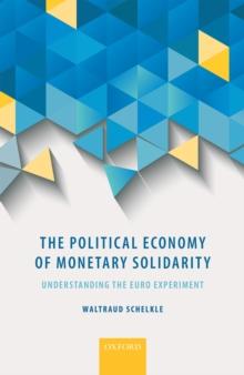 The Political Economy of Monetary Solidarity : Understanding the Euro Experiment