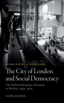 The City of London and Social Democracy : The Political Economy of Finance in Britain, 1959 - 1979