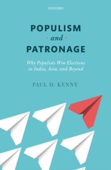 Populism and Patronage : Why Populists Win Elections in India, Asia, and Beyond