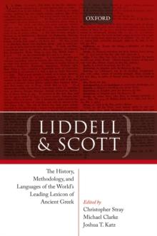 Liddell and Scott : The History, Methodology, and Languages of the World's Leading Lexicon of Ancient Greek