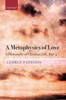 A Metaphysics of Love : A Philosophy of Christian Life Part III