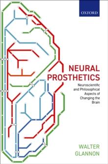 Neural Prosthetics : Neuroscientific and Philosophical Aspects of Changing the Brain