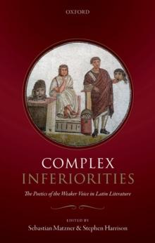 Complex Inferiorities : The Poetics of the Weaker Voice in Latin Literature