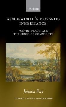 Wordsworth's Monastic Inheritance : Poetry, Place, and the Sense of Community