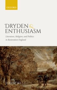 Dryden and Enthusiasm : Literature, Religion, and Politics in Restoration England