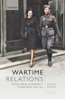 Wartime Relations : Intimacy, Violence, and Prostitution in Occupied Poland, 1939-1945