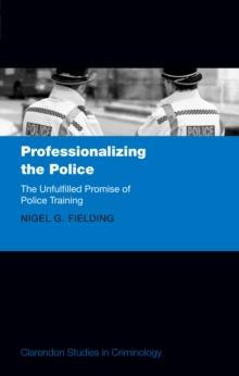 Professionalizing the Police : The Unfulfilled Promise of Police Training