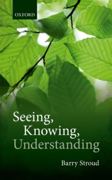 Seeing, Knowing, Understanding : Philosophical Essays