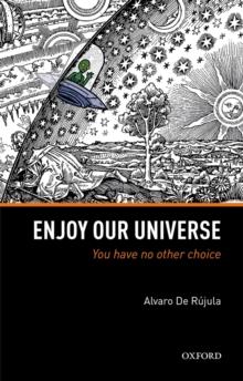 Enjoy Our Universe : You Have No Other Choice