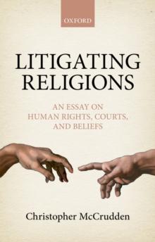 Litigating Religions : An Essay on Human Rights, Courts, and Beliefs