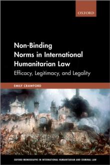 Non-Binding Norms in International Humanitarian Law : Efficacy, Legitimacy, and Legality