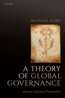 A Theory of Global Governance : Authority, Legitimacy, and Contestation