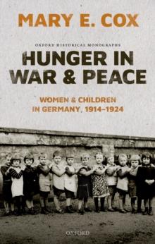 Hunger in War and Peace : Women and Children in Germany, 1914-1924