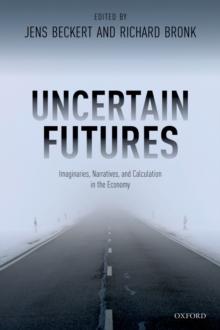 Uncertain Futures : Imaginaries, Narratives, and Calculation in the Economy