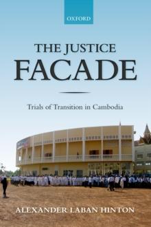 The Justice Facade : Trials of Transition in Cambodia