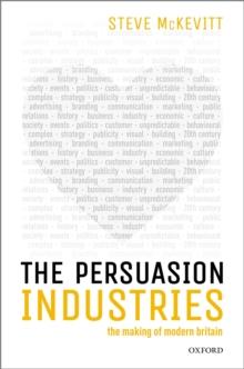 The Persuasion Industries : The Making of Modern Britain